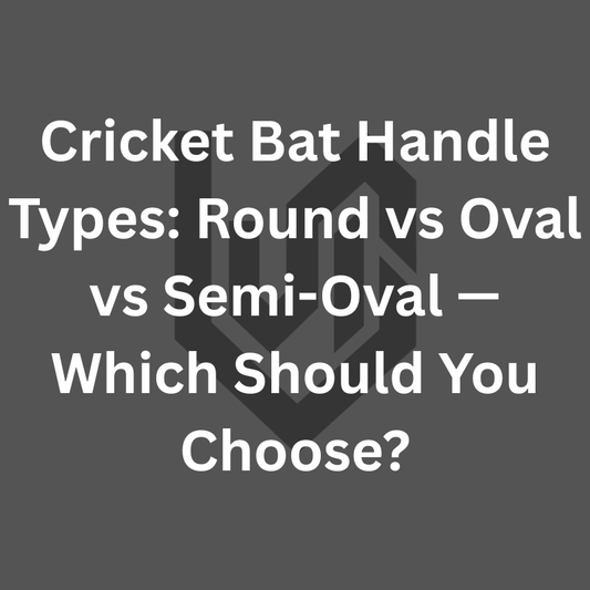 Cricket Bat Handle Types: Round vs Oval vs Semi-Oval — Which Should You Choose?