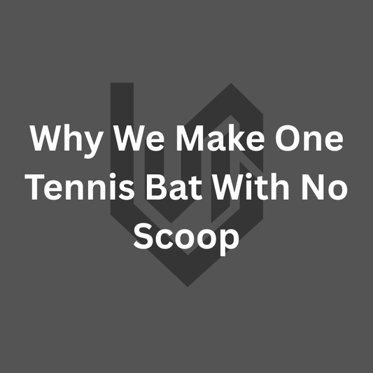 Why We Make One Tennis Bat With No Scoop